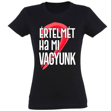 Vicces Póló - Értelmét, ha mi vagyunk PNX114 Fekete