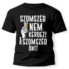   Vicces Póló - Szomszéd nem kérdez, szomszéd önt! PX101 Fekete