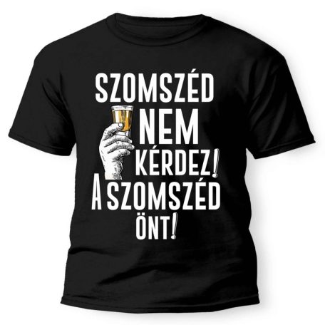 Vicces Póló - Szomszéd nem kérdez, szomszéd önt! PX101 Fekete