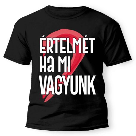 Vicces Póló - Értelmét, ha mi vagyunk PX114 Fekete